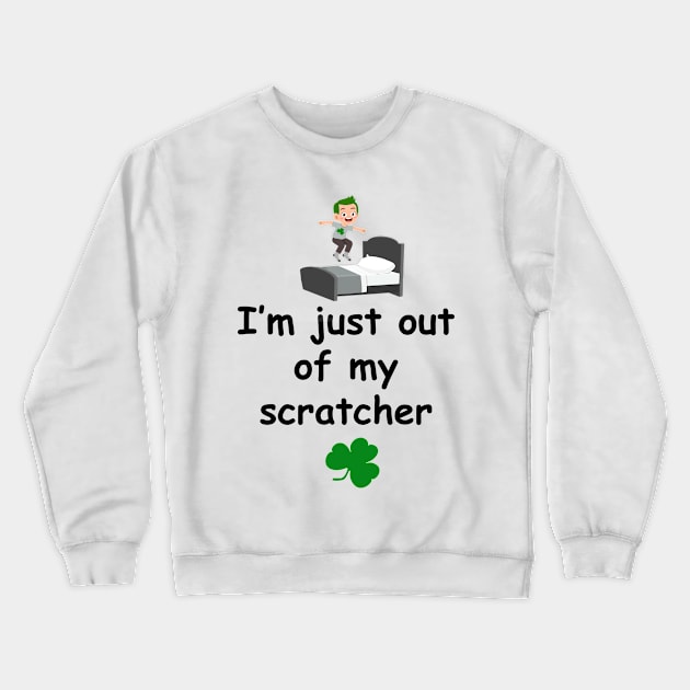 I'm just out of my scratcher - Irish Slang Crewneck Sweatshirt by cmartwork